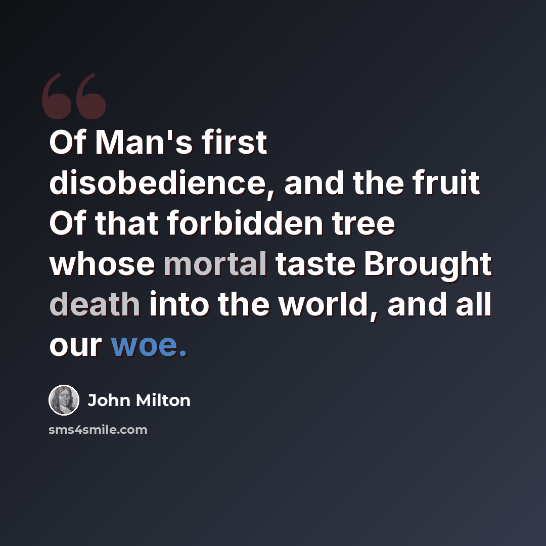 “Of Man's first disobedience, and the fruit Of that forbidden tree whose mortal taste Brought death into the world, and all our woe.” quote by John Milton