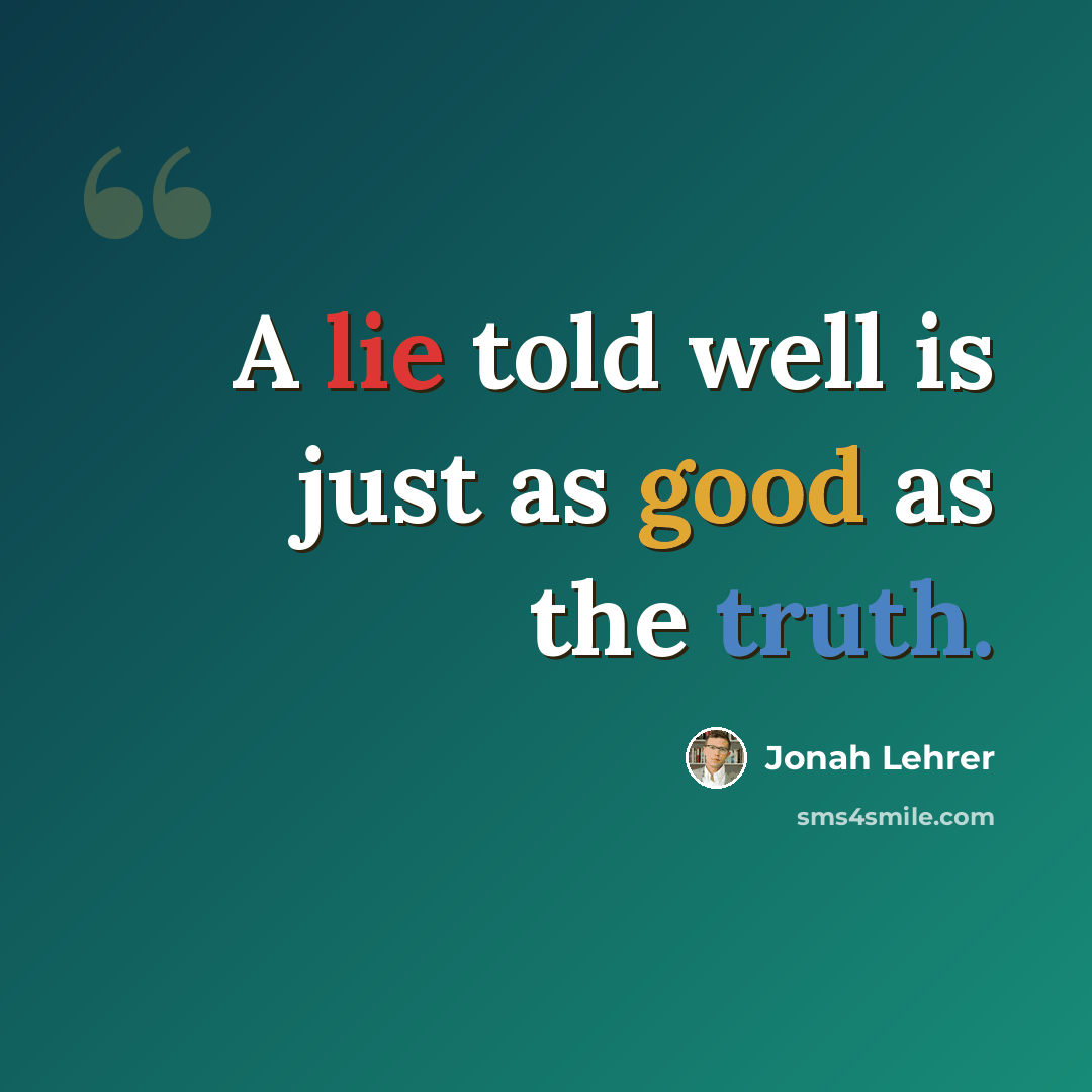 “A lie told well is just as good as the truth.” quote by Jonah Lehrer