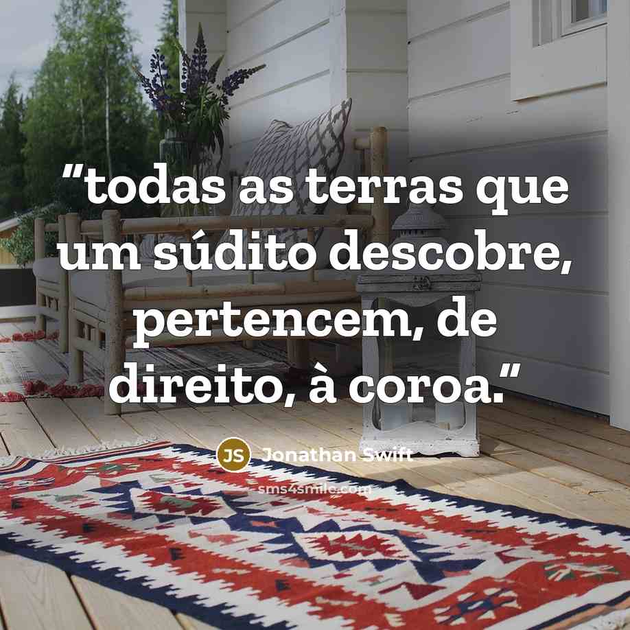 “todas as terras que um súdito descobre, pertencem, de direito, à coroa.” quote by Jonathan Swift