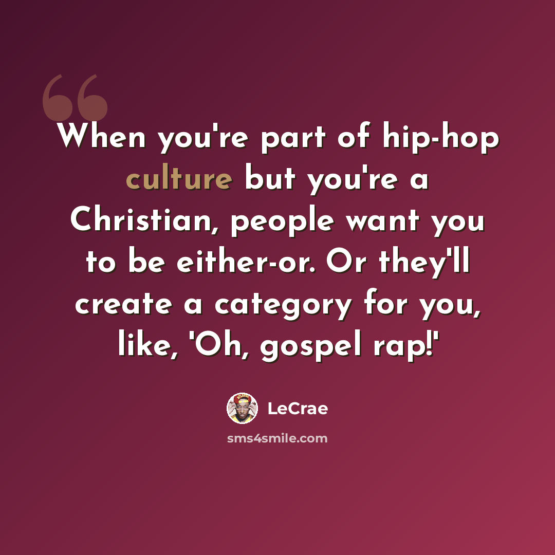 “When you're part of hip-hop culture but you're a Christian, people want you to be either-or. Or they'll create a category for you, like, 'Oh, gospel rap!'” quote by Lecrae