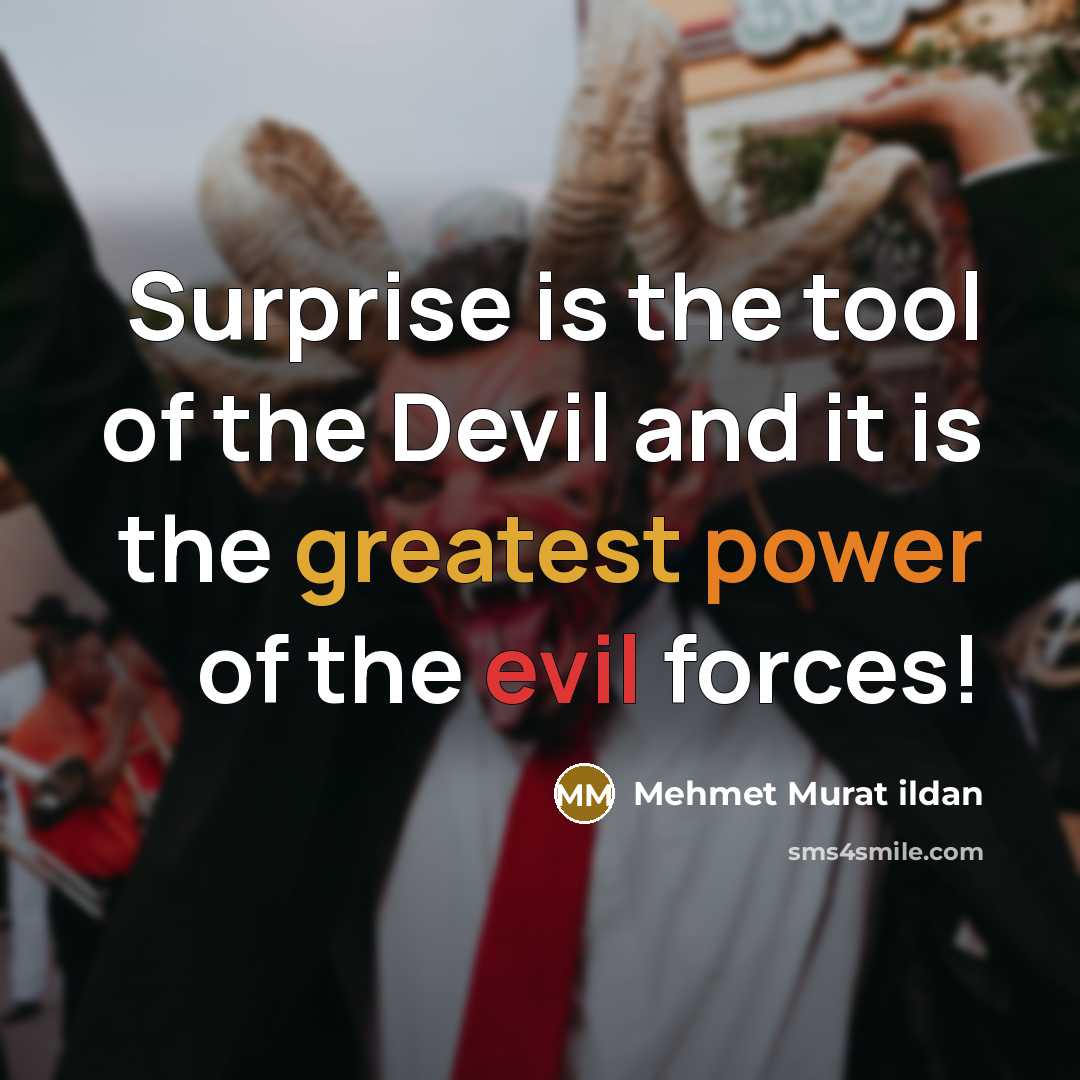 “Surprise is the tool of the Devil and it is the greatest power of the evil forces!” quote by Mehmet Murat Ildan