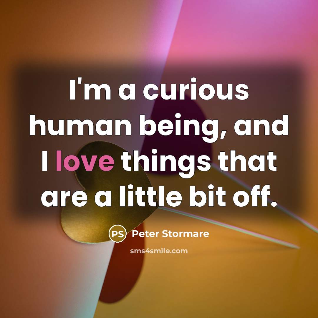 “I'm a curious human being, and I love things that are a little bit off.” quote by Peter Stormare