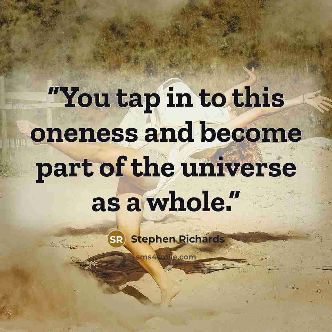 “You tap in to this oneness and become part of the universe as a whole.” quote by Stephen Richards