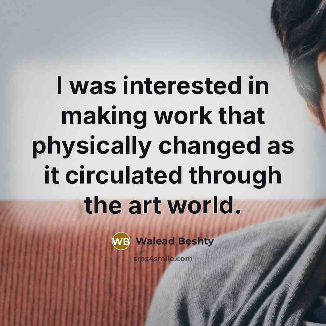 “I was interested in making work that physically changed as it circulated through the art world.” quote by Walead Beshty
