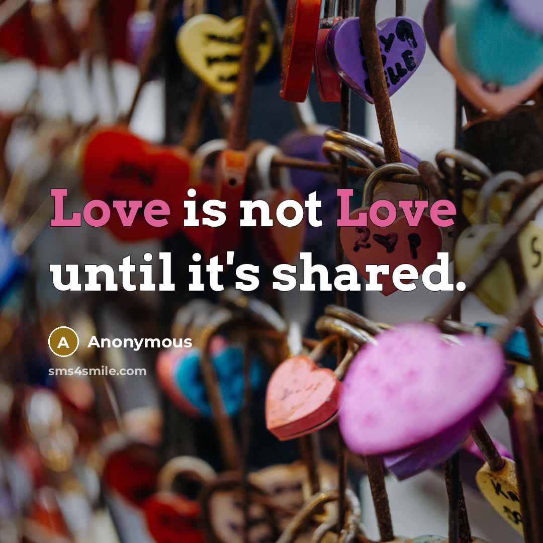 “Love is not Love until it's shared.” quote by Anonymous