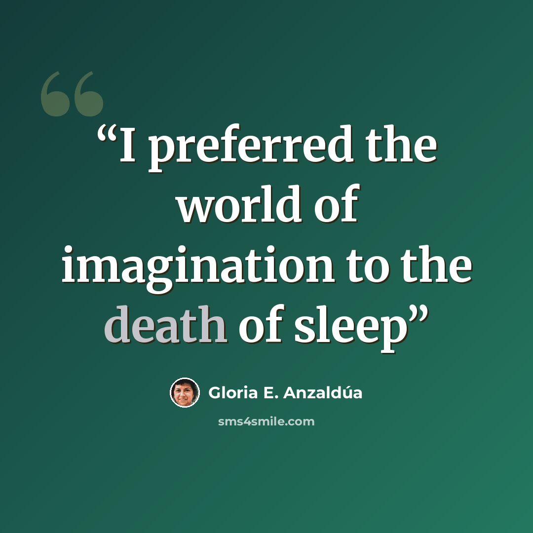 “I preferred the world of imagination to the death of sleep” quote by Gloria E. Anzaldúa