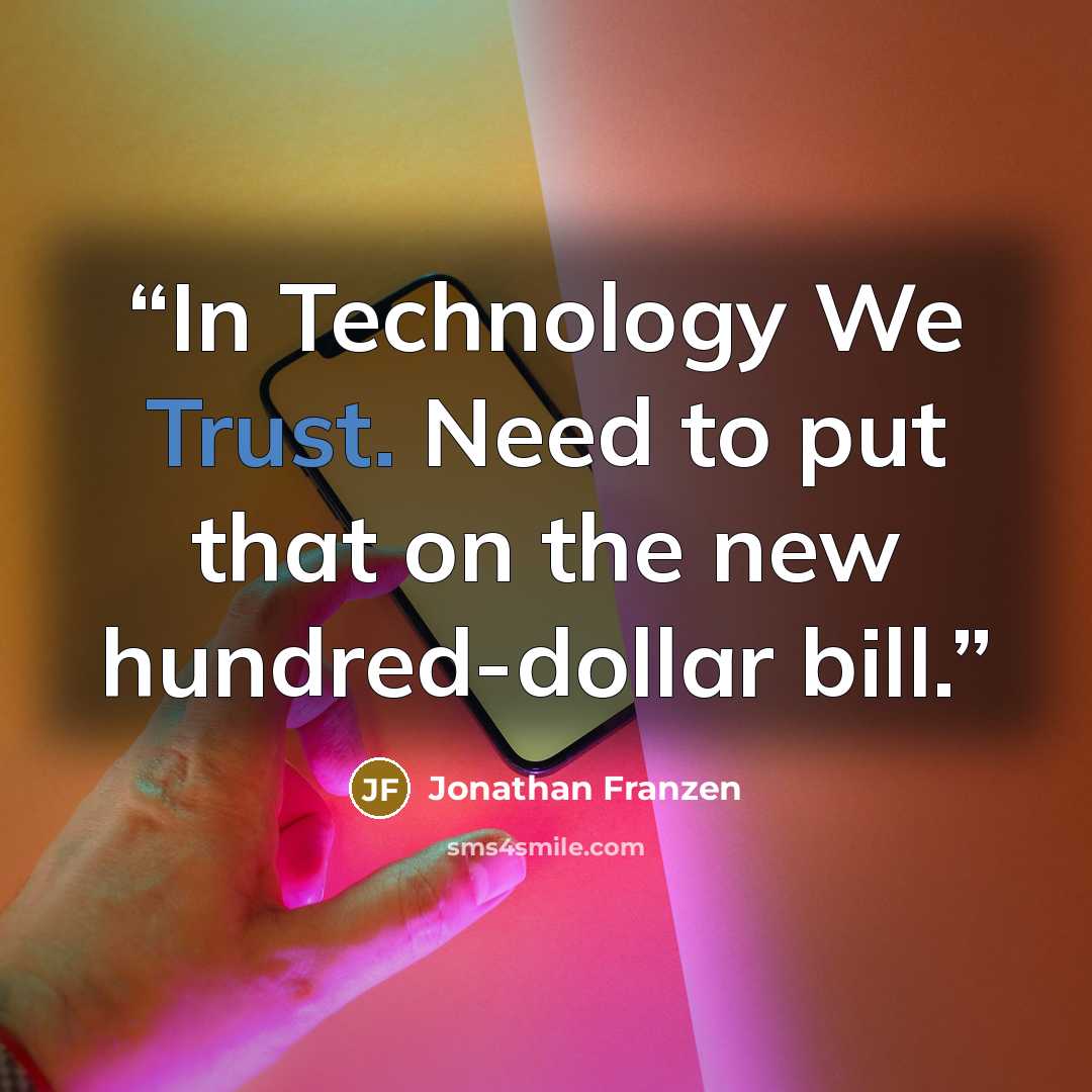 “In Technology We Trust. Need to put that on the new hundred-dollar bill.” quote by Jonathan Franzen