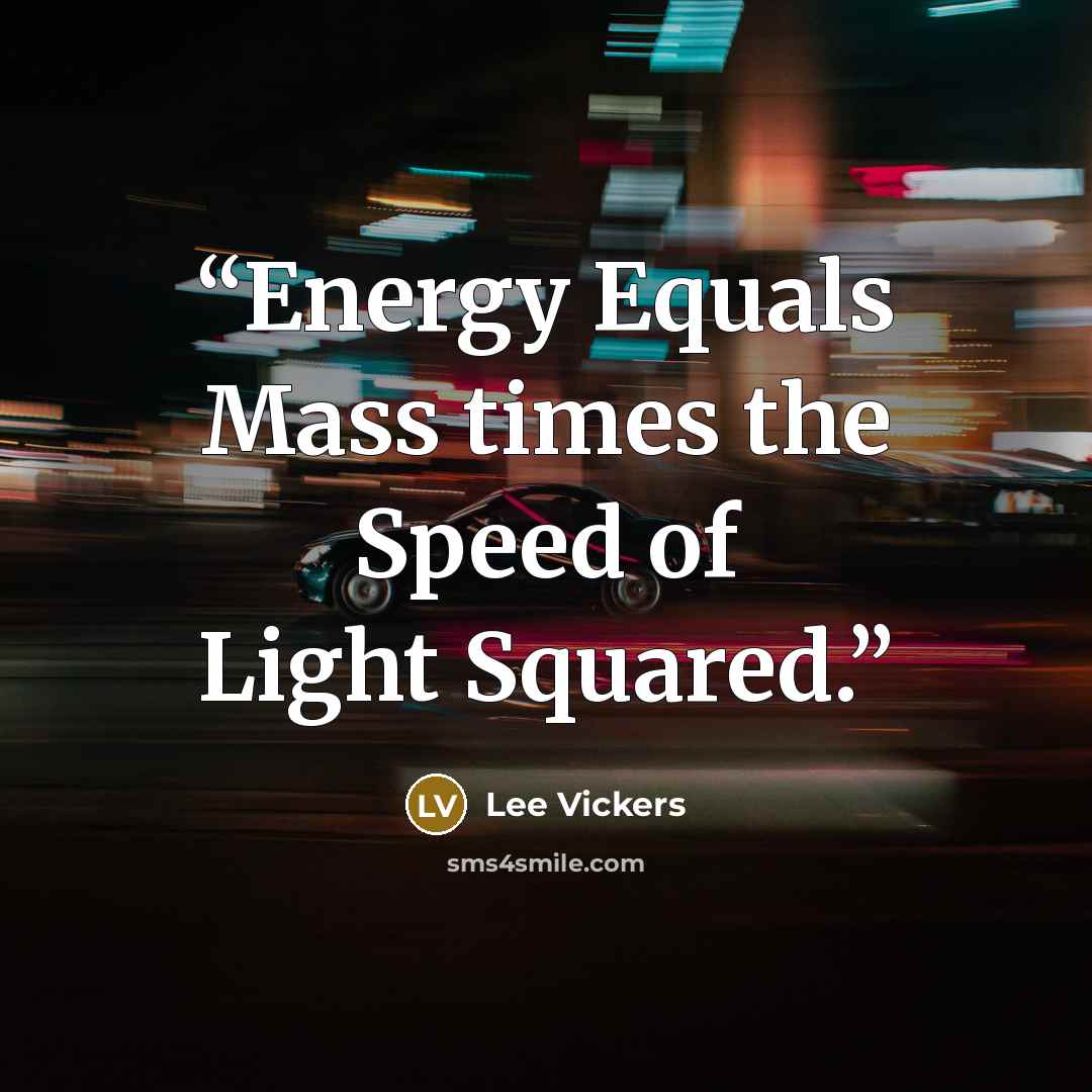 “Energy Equals Mass times the Speed of Light Squared.” quote by Lee Vickers