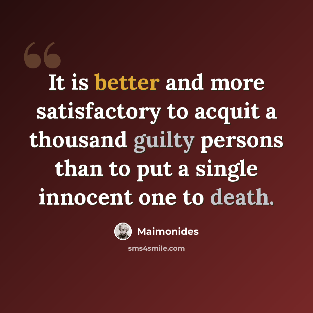 “It is better and more satisfactory to acquit a thousand guilty persons than to put a single innocent one to death.” quote by Maimonides