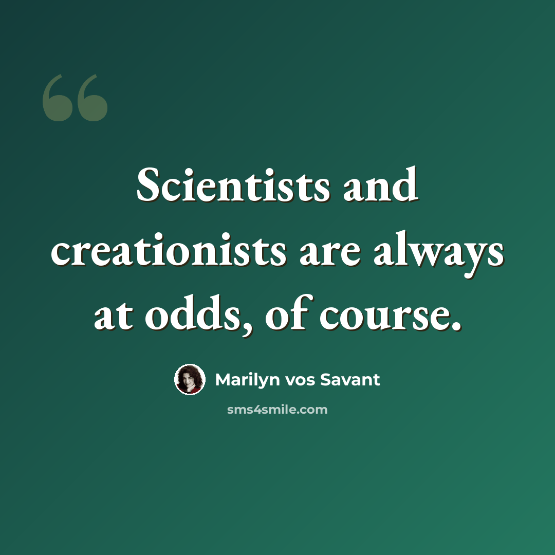 “Scientists and creationists are always at odds, of course.” quote by Marilyn vos Savant