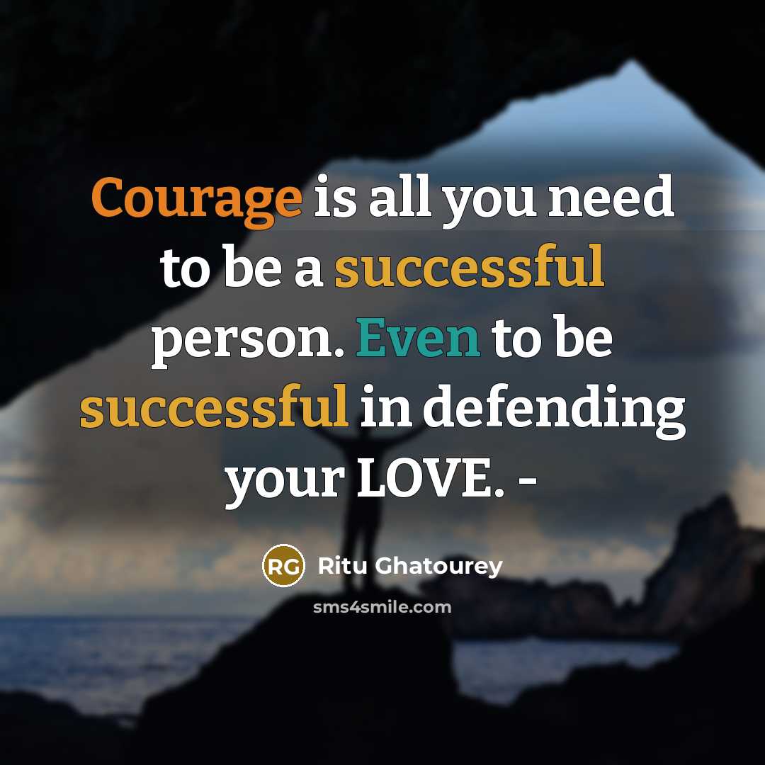 “Courage is all you need to be a successful person. Even to be successful in defending your LOVE. -” quote by Ritu Ghatourey