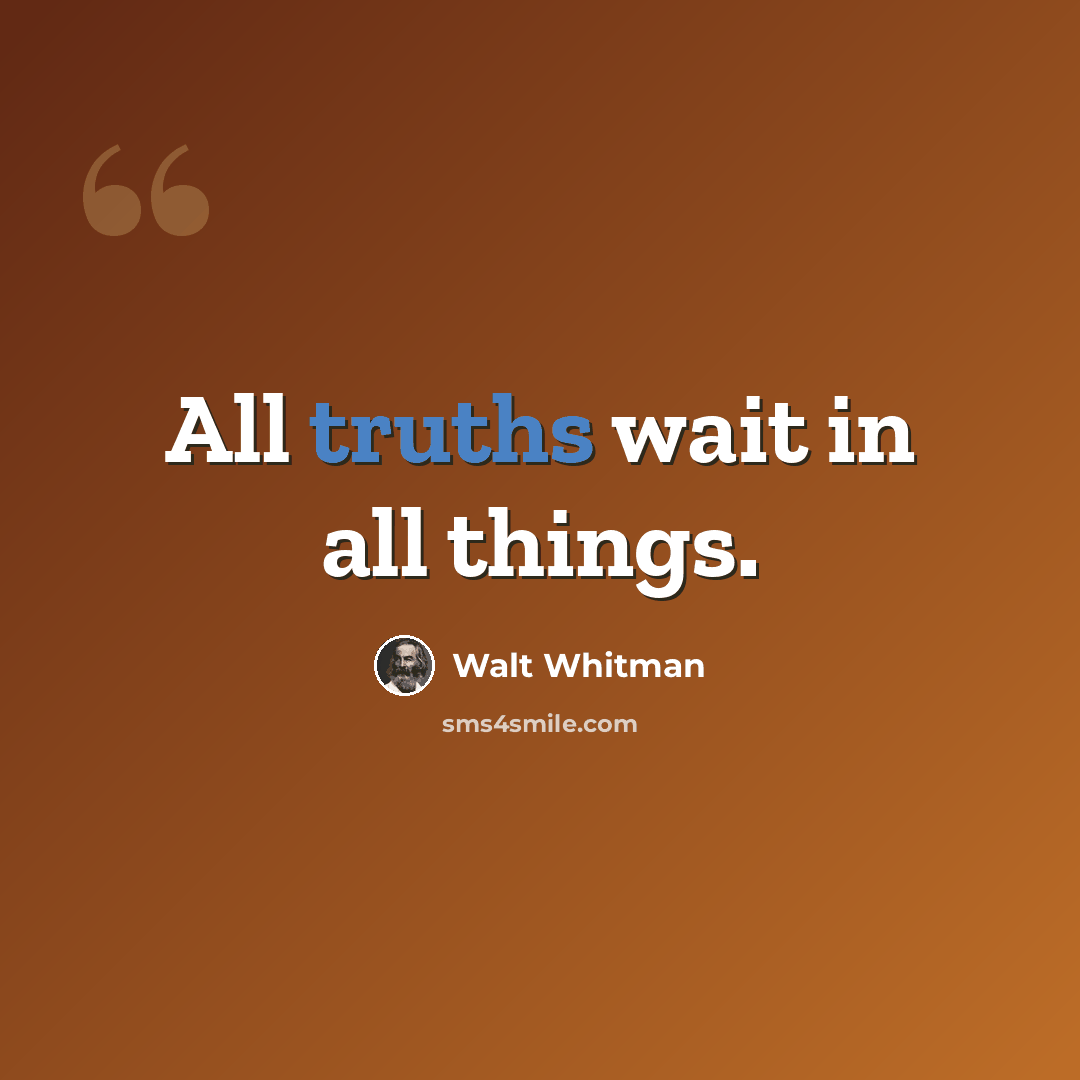 “All truths wait in all things.” quote by Walt Whitman
