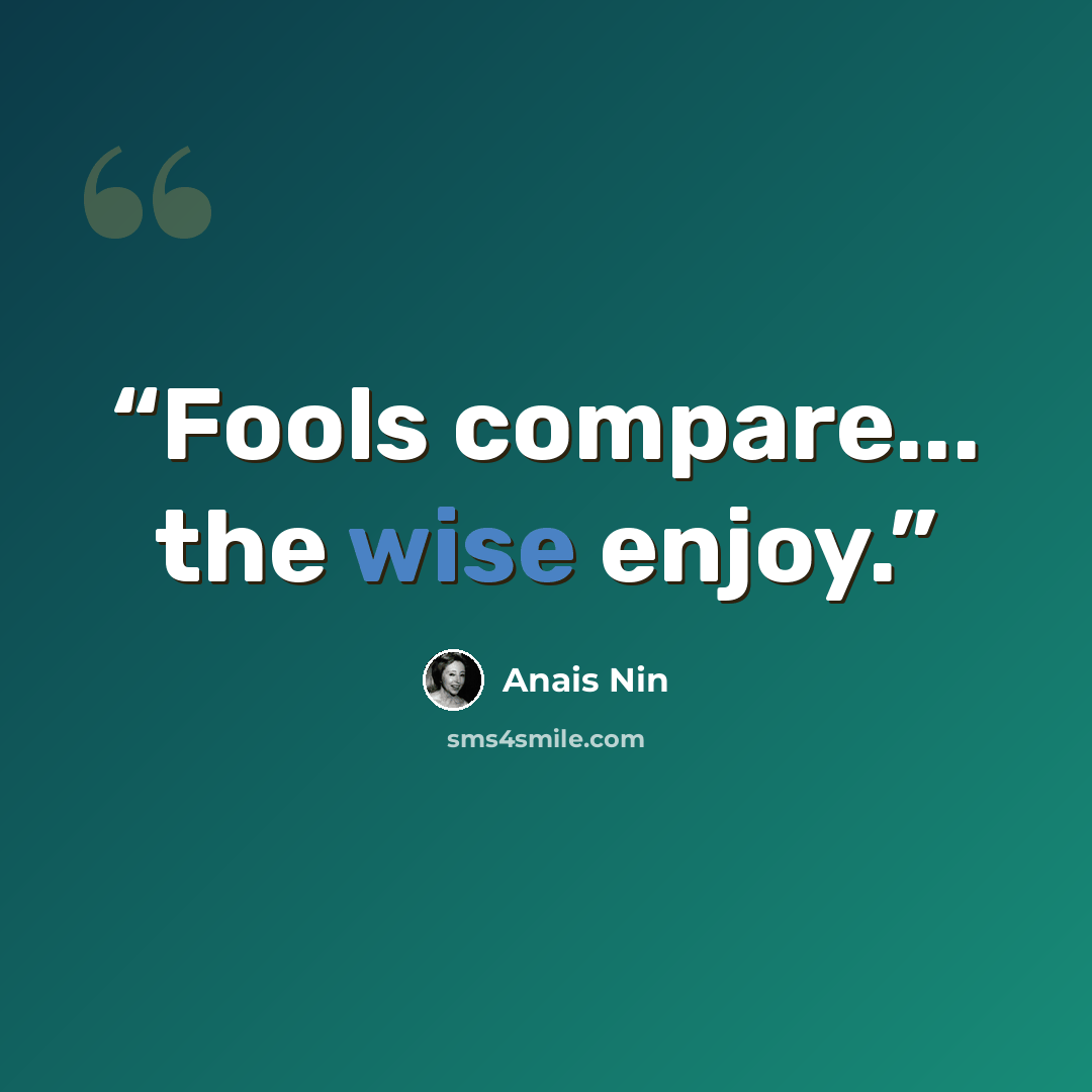“Fools compare... the wise enjoy.” quote by Anaïs Nin