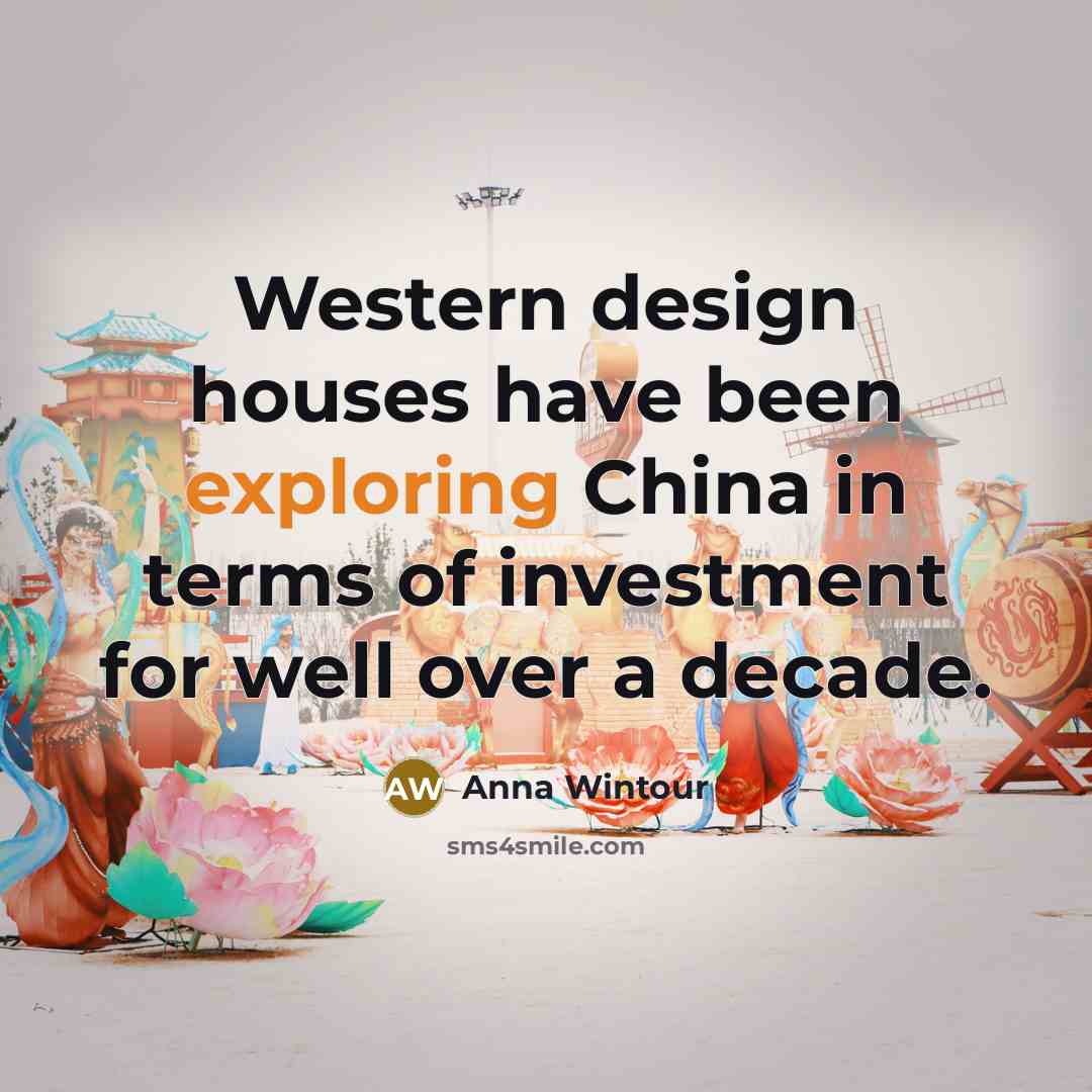 “Western design houses have been exploring China in terms of investment for well over a decade.” quote by Anna Wintour