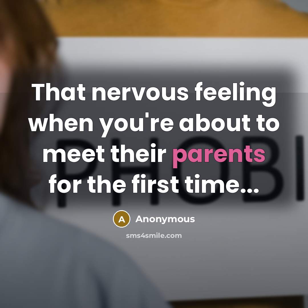 “That nervous feeling when you're about to meet their parents for the first time...” quote by Anonymous
