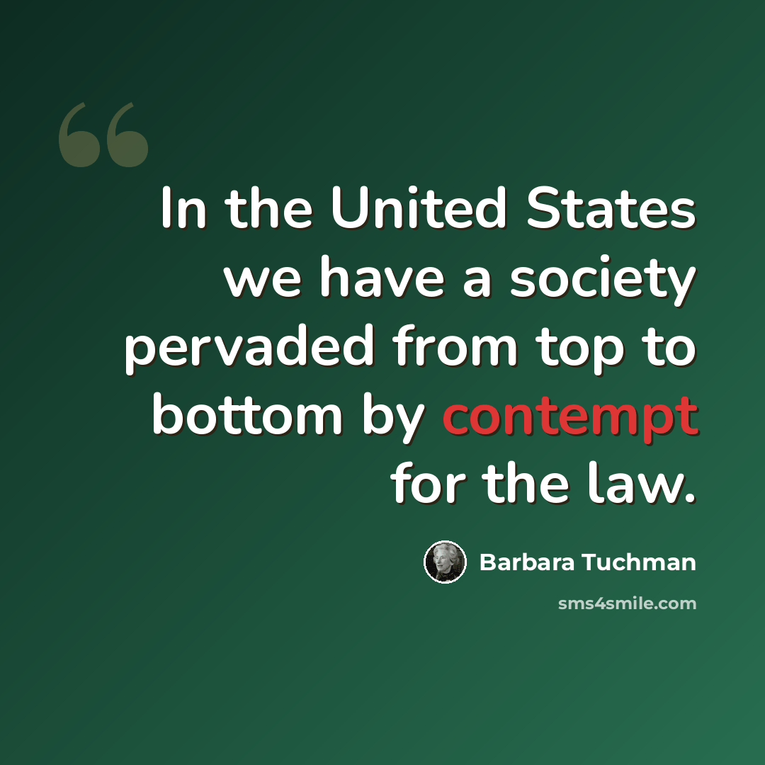 “In the United States we have a society pervaded from top to bottom by contempt for the law.” quote by Barbara Tuchman