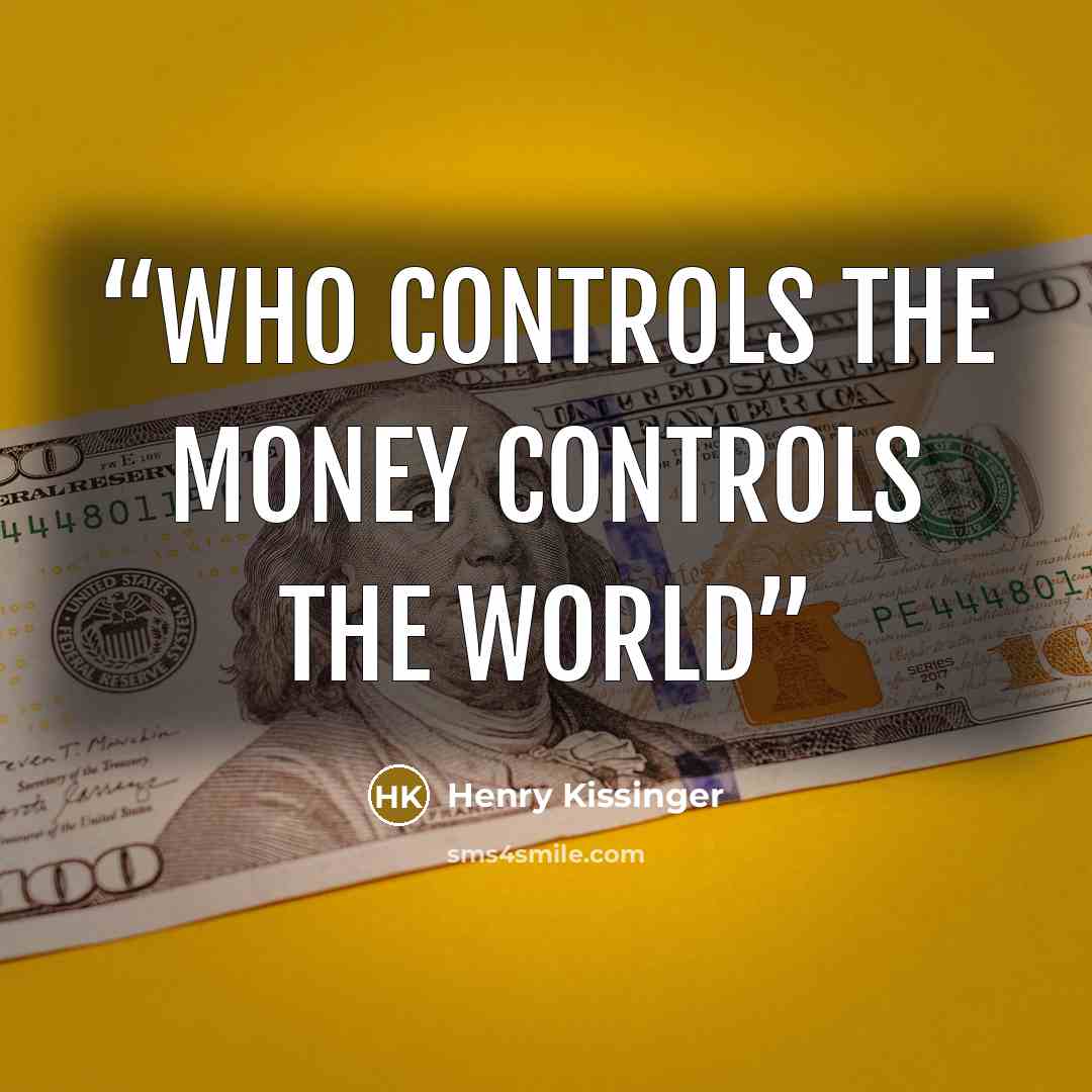 “Who controls the money controls the world” quote by Henry Kissinger