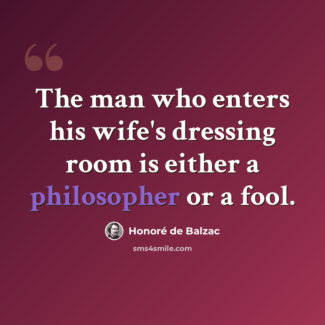“The man who enters his wife's dressing room is either a philosopher or a fool.” quote by Honore de Balzac