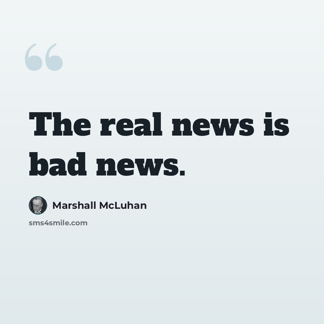 “The real news is bad news.” quote by Marshall McLuhan