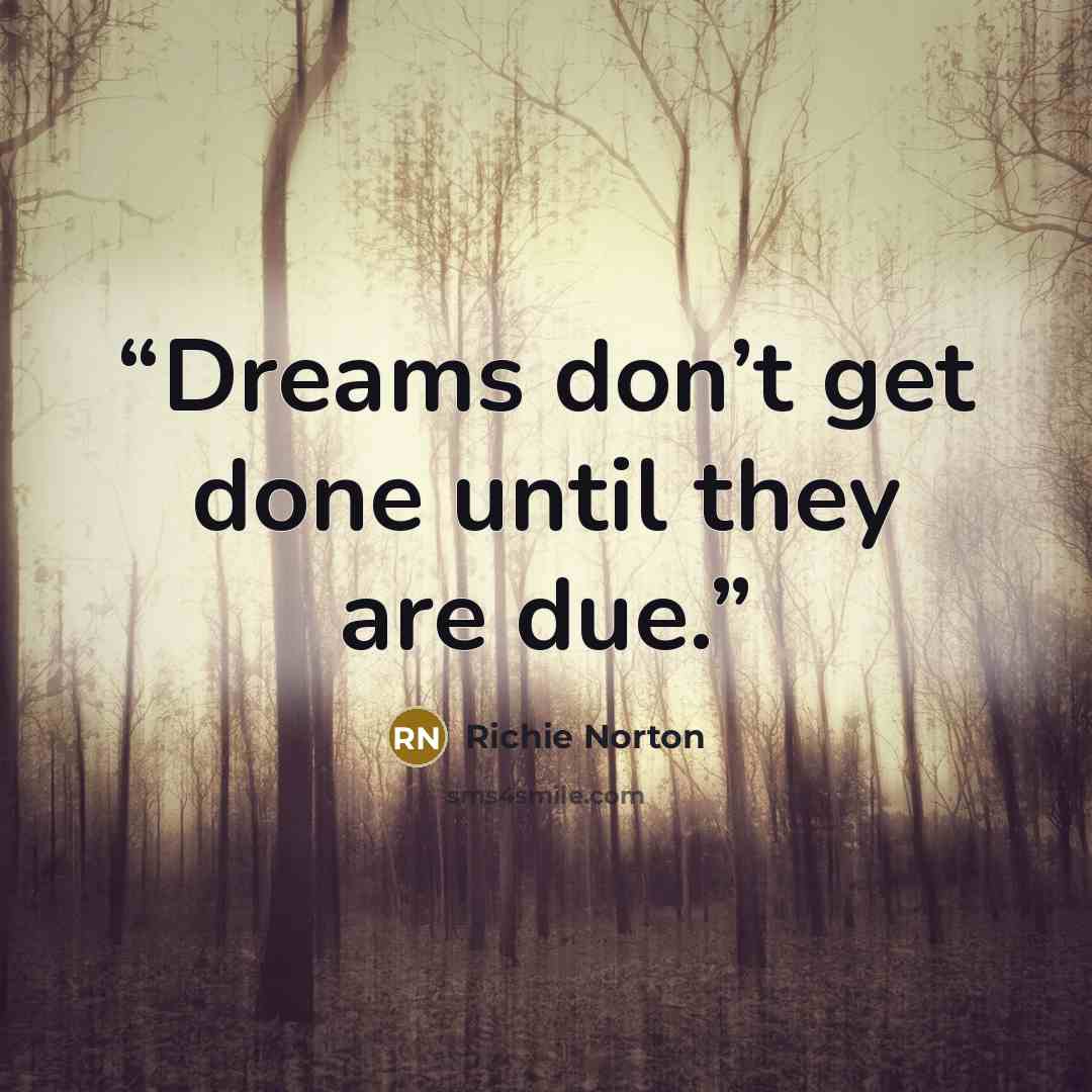 “Dreams don’t get done until they are due.” quote by Richie Norton