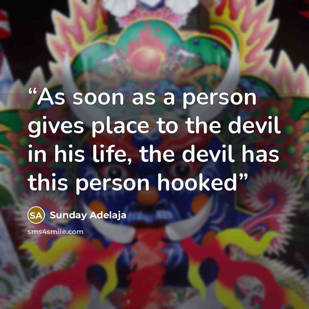 “As soon as a person gives place to the devil in his life, the devil has this person hooked” quote by Sunday Adelaja