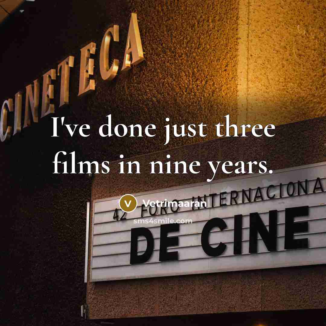 “I've done just three films in nine years.” quote by Vetrimaaran