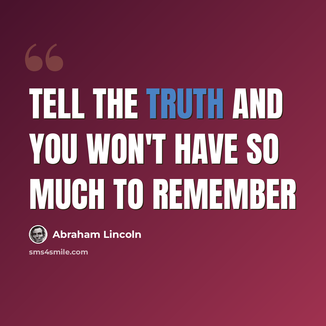 “Tell the truth and you won't have so much to remember” quote by Abraham Lincoln