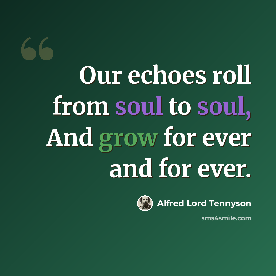 “Our echoes roll from soul to soul, And grow for ever and for ever.” quote by Alfred Lord Tennyson