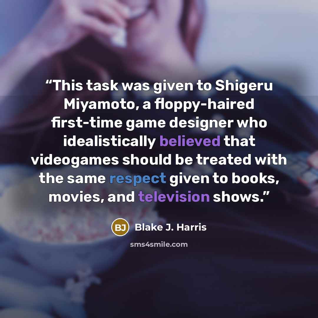 “This task was given to Shigeru Miyamoto, a floppy-haired first-time game designer who idealistically believed that videogames should be treated with the same respect given to books, movies, and television shows.” quote by Blake J. Harris