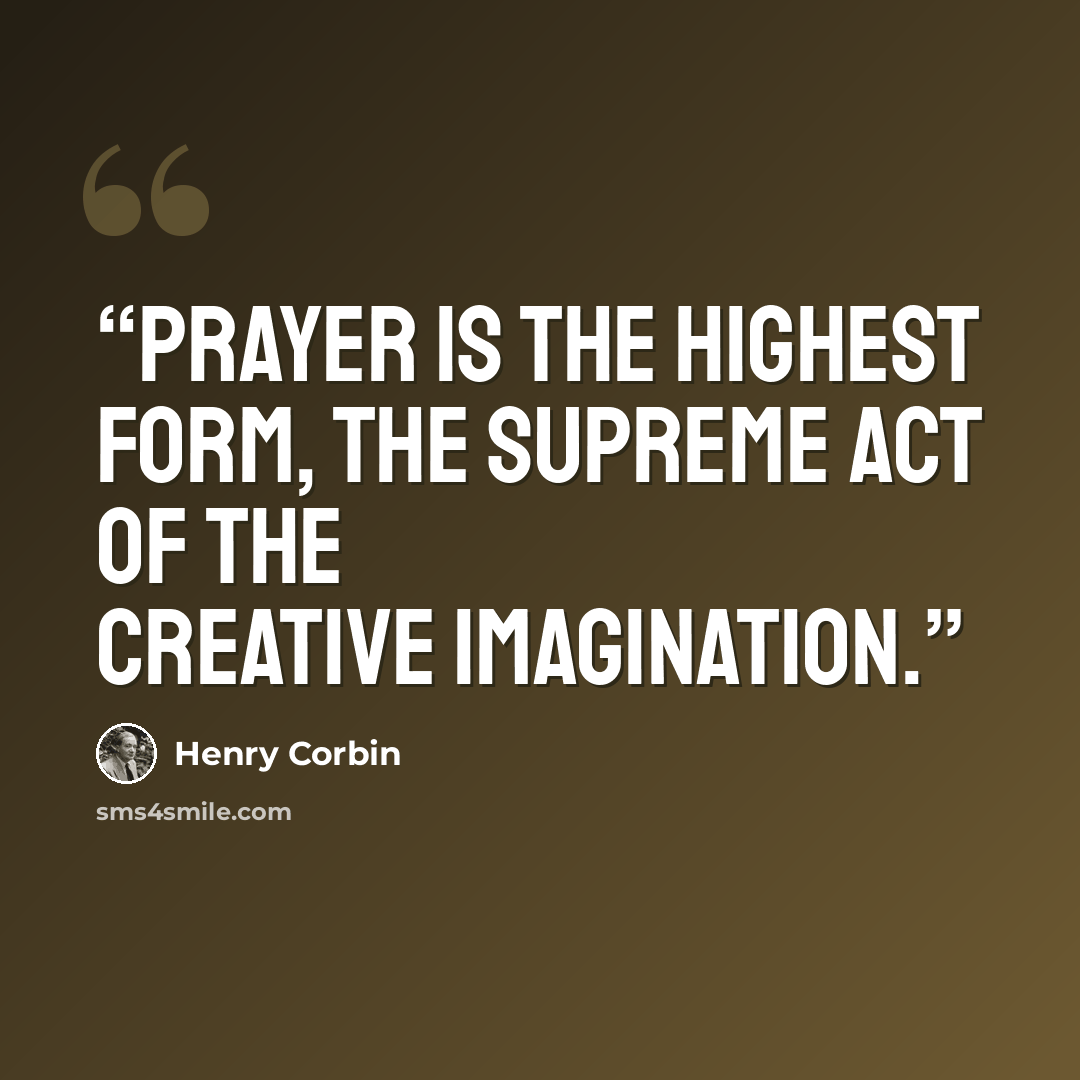 “Prayer is the highest form, the supreme act of the Creative Imagination.” quote by Henry Corbin