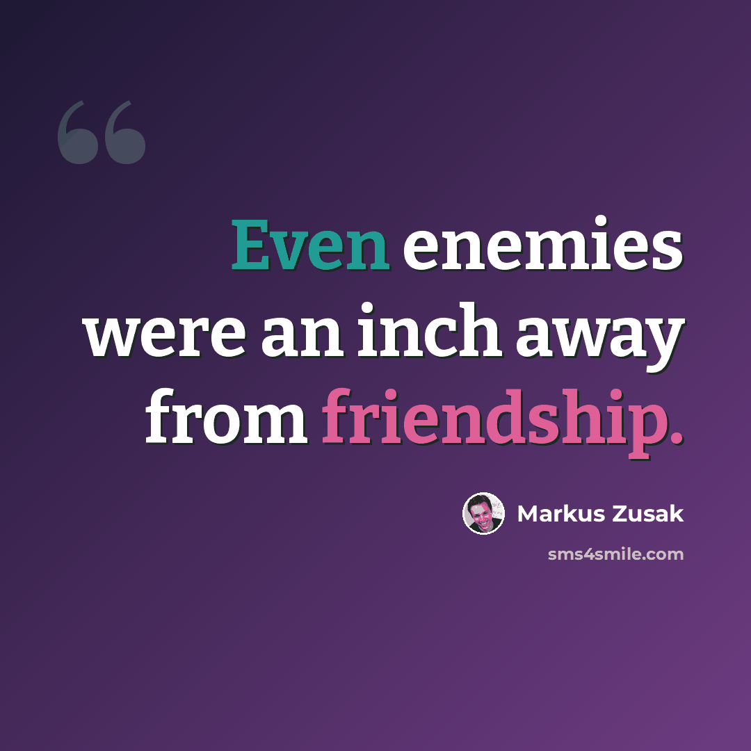 “Even enemies were an inch away from friendship.” quote by Markus Zusak
