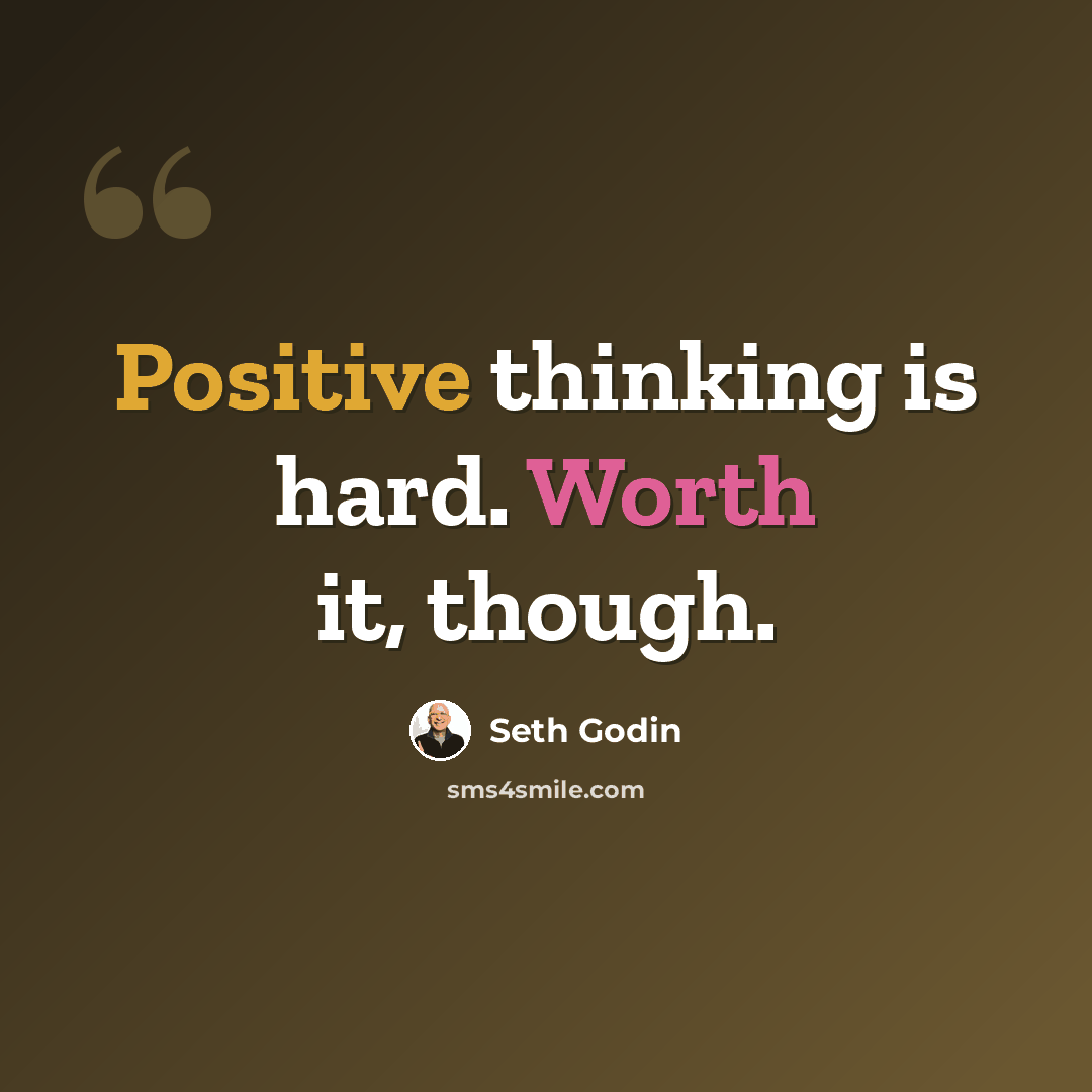 “Positive thinking is hard. Worth it, though.” quote by Seth Godin