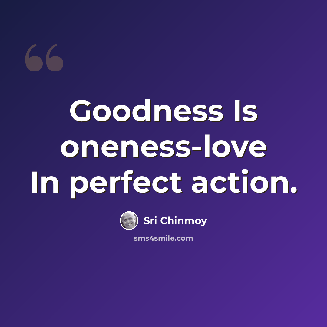 “Goodness Is oneness-love In perfect action.” quote by Sri Chinmoy