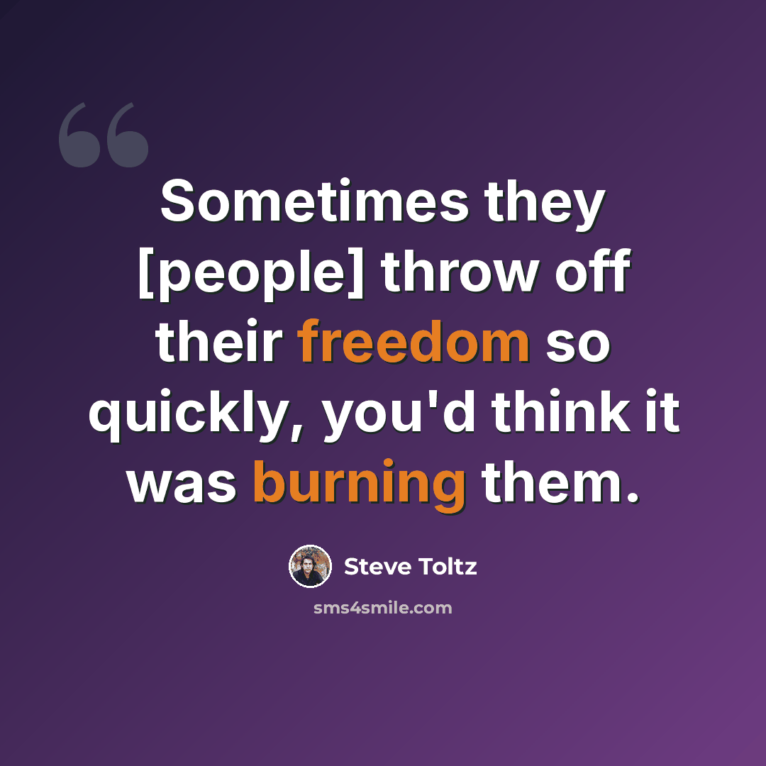 “Sometimes they [people] throw off their freedom so quickly, you'd think it was burning them.” quote by Steve Toltz