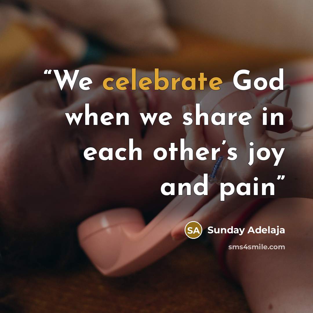 “We celebrate God when we share in each other’s joy and pain” quote by Sunday Adelaja