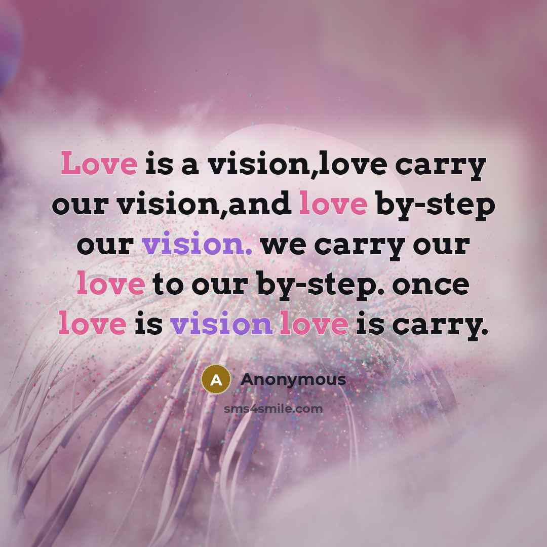 “Love is a vision,love carry our vision,and love by-step our vision. we carry our love to our by-step. once love is vision love is carry.” quote by Anonymous