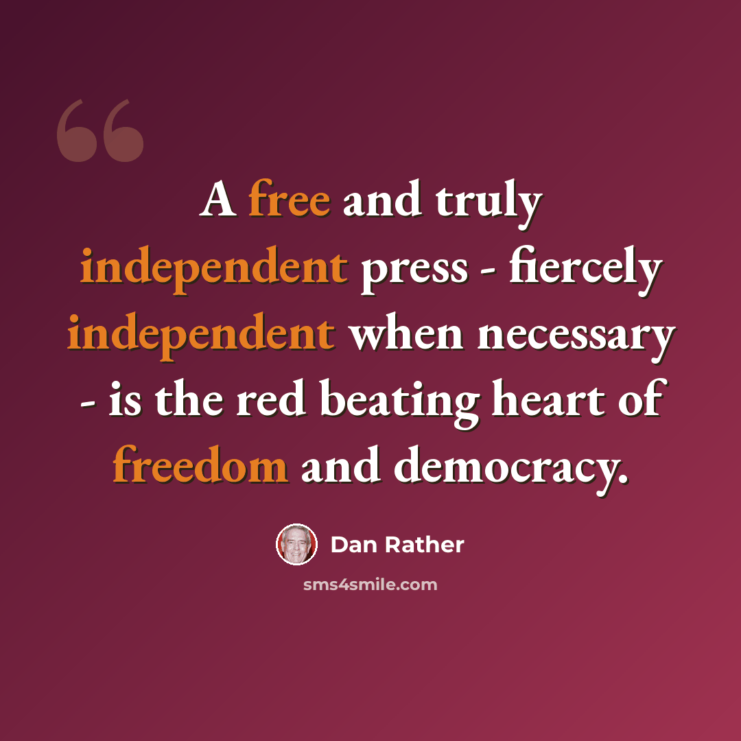 “A free and truly independent press - fiercely independent when necessary - is the red beating heart of freedom and democracy.” quote by Dan Rather