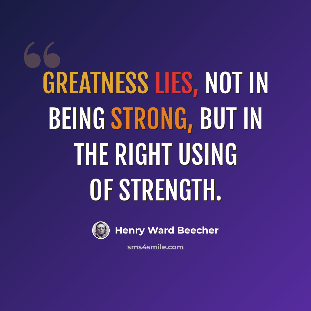 “Greatness lies, not in being strong, but in the right using of strength.” quote by Henry Ward Beecher