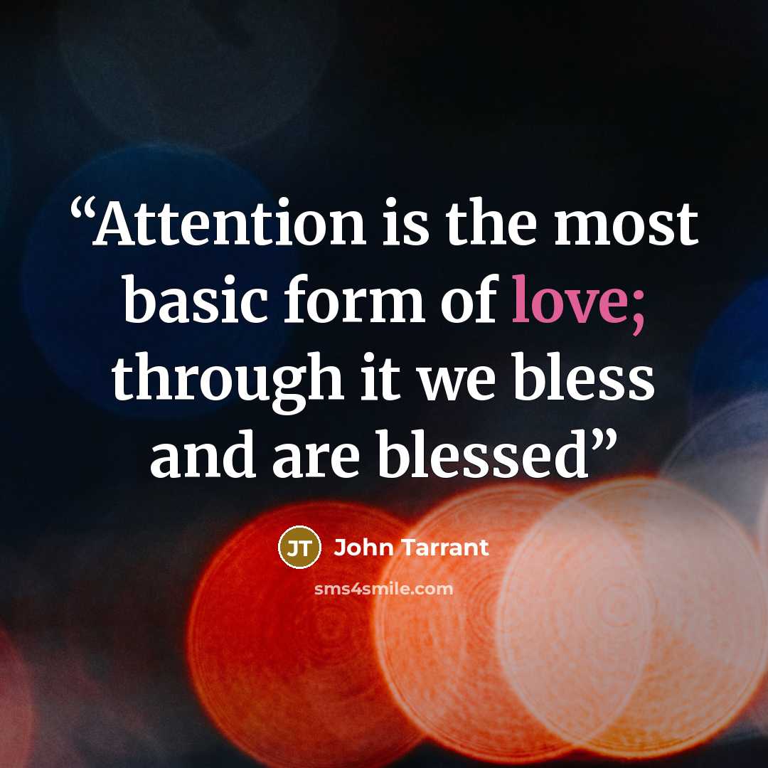 “Attention is the most basic form of love; through it we bless and are blessed” quote by John Tarrant