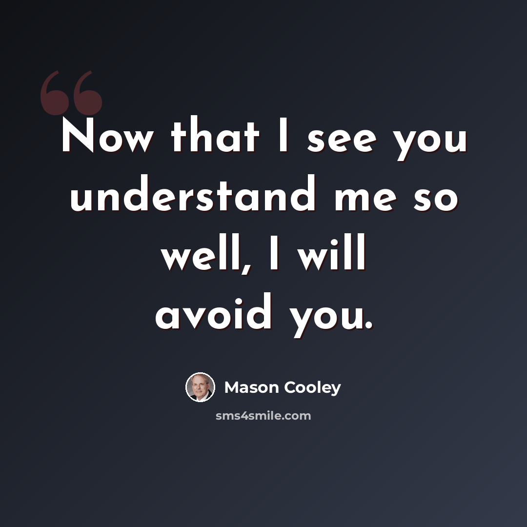 “Now that I see you understand me so well, I will avoid you.” quote by Mason Cooley