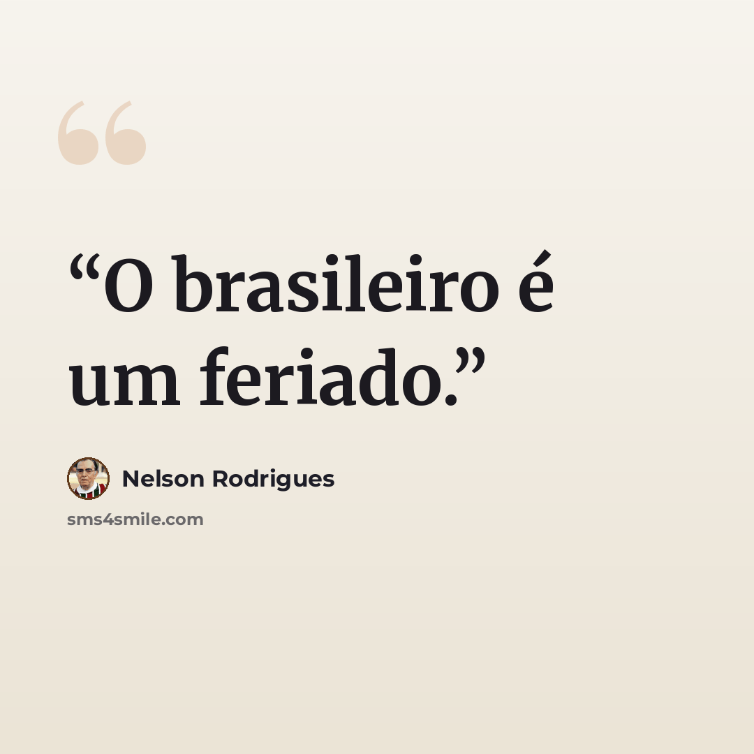 “O brasileiro é um feriado.” quote by Nelson Rodrigues