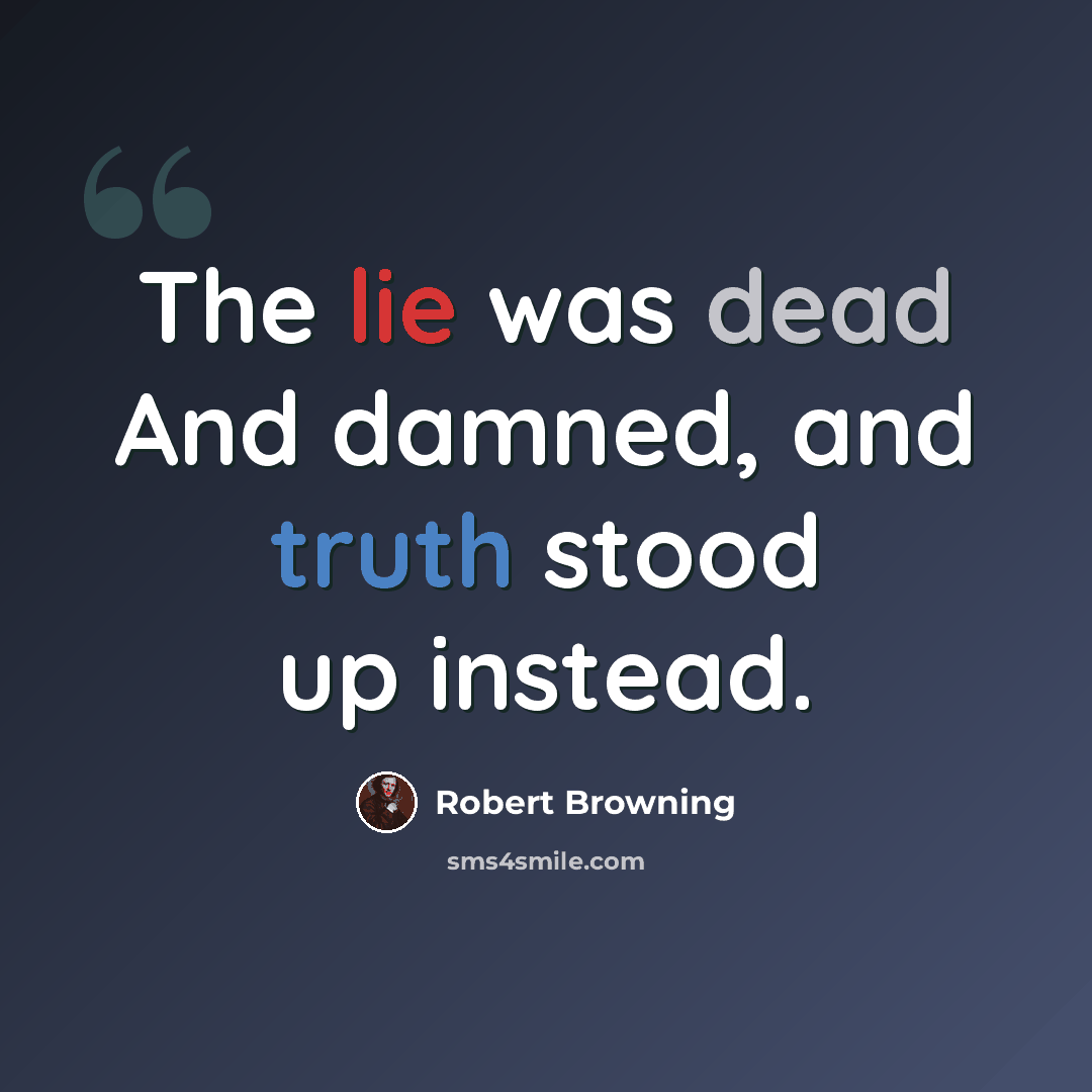 “The lie was dead And damned, and truth stood up instead.” quote by Robert Browning
