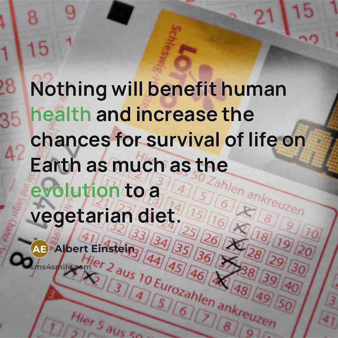 “Nothing will benefit human health and increase the chances for survival of life on Earth as much as the evolution to a vegetarian diet.” quote by Albert Einstein