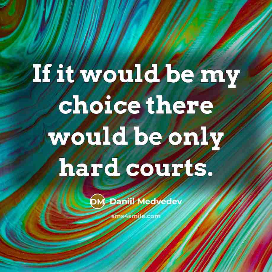 “If it would be my choice there would be only hard courts.” quote by Daniil Medvedev