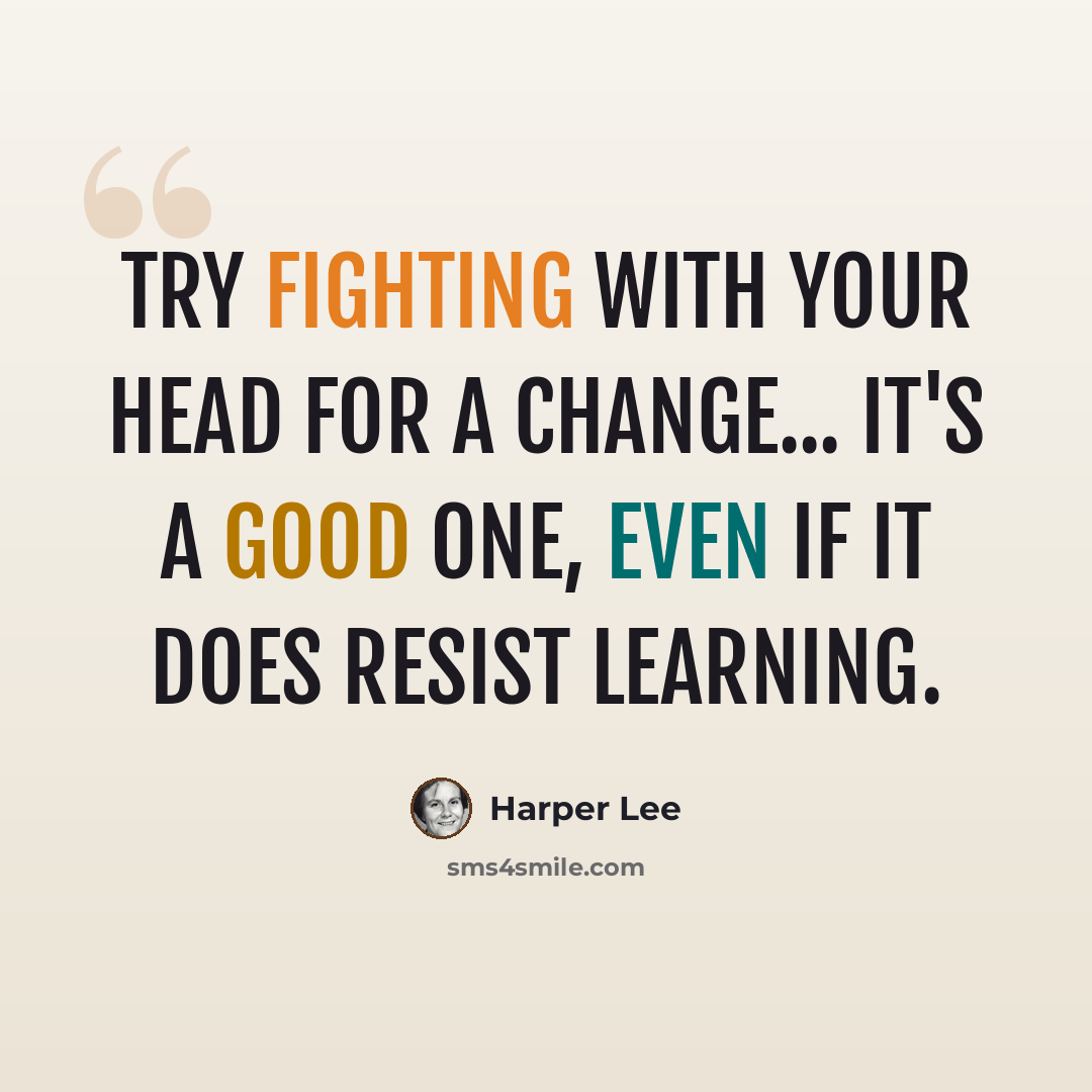 “Try fighting with your head for a change... it's a good one, even if it does resist learning.” quote by Harper Lee