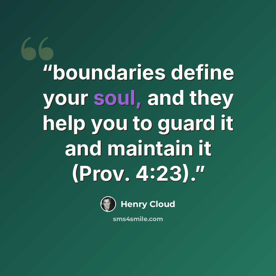 “boundaries define your soul, and they help you to guard it and maintain it (Prov. 4:23).” quote by Henry Cloud