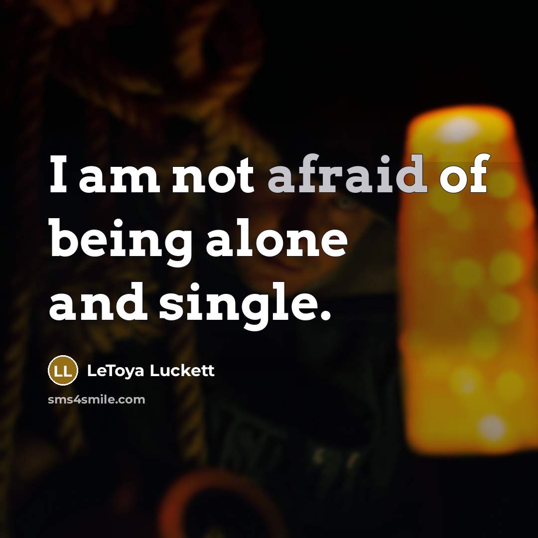 “I am not afraid of being alone and single.” quote by LeToya Luckett