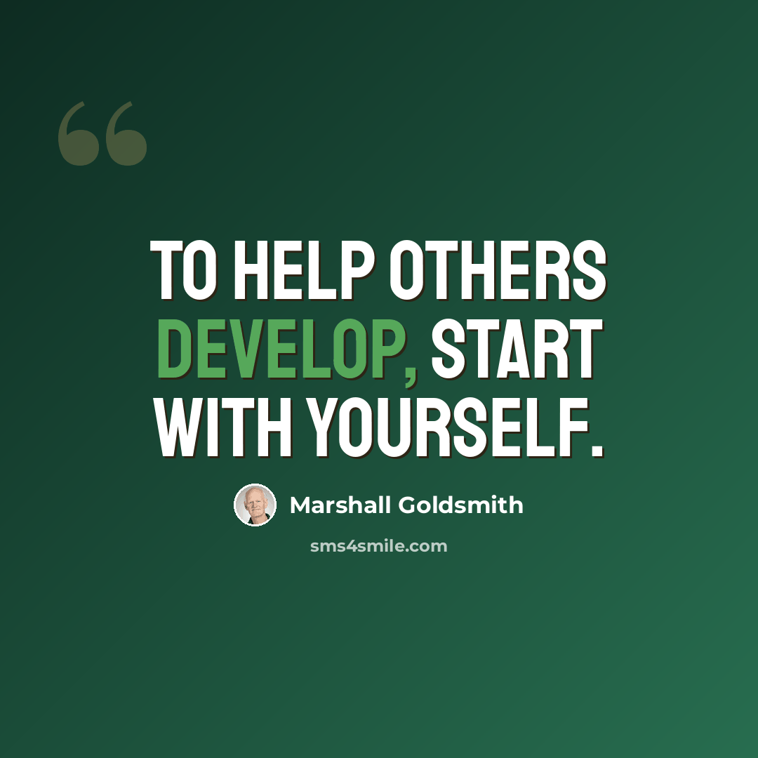 “To help others develop, start with yourself.” quote by Marshall Goldsmith