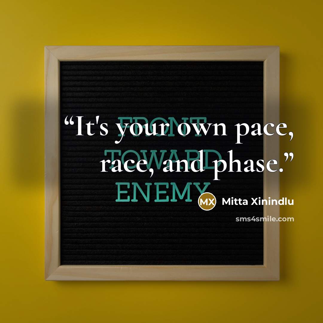 “It's your own pace, race, and phase.” quote by Mitta Xinindlu