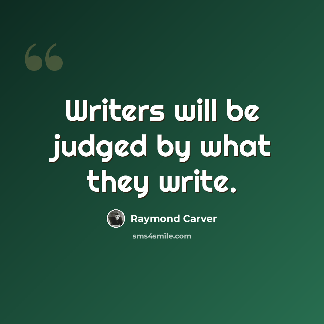 “Writers will be judged by what they write.” quote by Raymond Carver